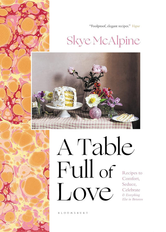 A Table Full of Love: Recipes to Comfort, Seduce, Celebrate & Everything Else in Between